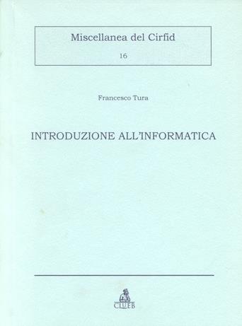 Introduzione all'informatica - Francesco Tura - Libro CLUEB 1998, Miscellanea del Cirfid | Libraccio.it