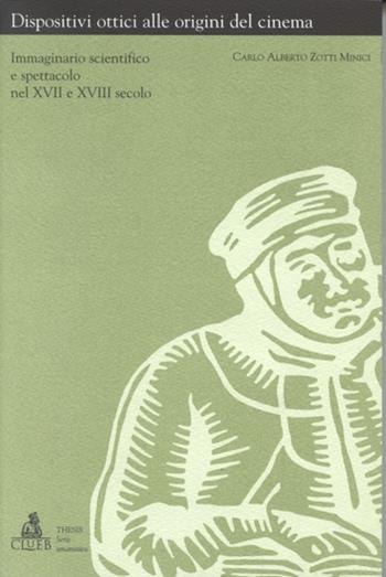 Dispositivi ottici alle origini del cinema. Immaginario scientifico e spettacolo nel XVII e XVIII secolo - C. Alberto Zotti Minici - Libro CLUEB 1998, Thesis. Cinema:storia, filologia, teoria | Libraccio.it