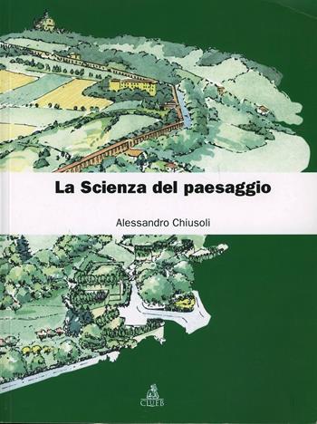 La scienza del paesaggio - Alessandro Chiusoli - Libro CLUEB 1999, Manuali scientifici | Libraccio.it