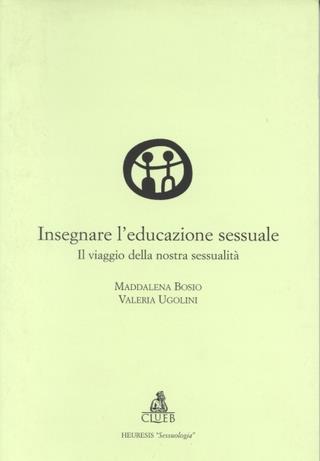 Insegnare l'educazione sessuale. Il viaggio della nostra sessualità - Maddalena Bosio, Valeria Ugolini - Libro CLUEB 1999, Heuresis. Sessuologia | Libraccio.it