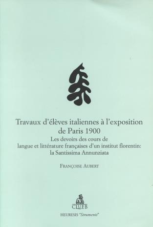Travaux d'élèves italiennes à l'exposition de Paris 1900. Les devoirs des cours de langue et littérature françaises d'un institut florentin... - Françoise Aubert - Libro CLUEB 1999, Heuresis. Strumenti.Storia, probl. e met. | Libraccio.it