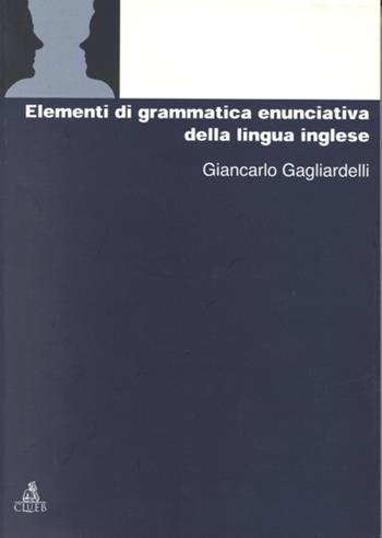 Elementi di grammatica enunciativa della lingua inglese - Giancarlo Gagliardelli - Libro CLUEB 1999, Manuali e antologie | Libraccio.it