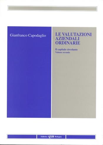 Le valutazioni aziendali ordinarie. Vol. 2: Il capitale circolante. - Gianfranco Capodaglio - Libro CLUEB 1999 | Libraccio.it