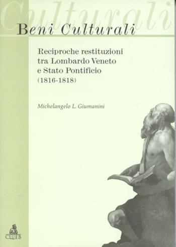 Beni culturali: reciproche restituzioni tra Lombardo Veneto e Stato pontificio (1816-1818) - Michelangelo L. Giumanini - Libro CLUEB 1999, Acc. Clementina BO. Saggi studi ricerche | Libraccio.it