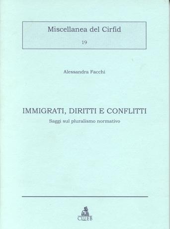 Immigrati, diritti e conflitti. Saggi sul pluralismo normativo - Alessandra Facchi - Libro CLUEB 1999, Miscellanea del Cirfid | Libraccio.it