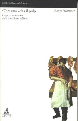 C'era una volta il pulp. Corpo e letteratura nella tradizione italiana - Fulvio Pezzarossa - Libro CLUEB 1999, Lexis. Biblioteca delle lettere | Libraccio.it