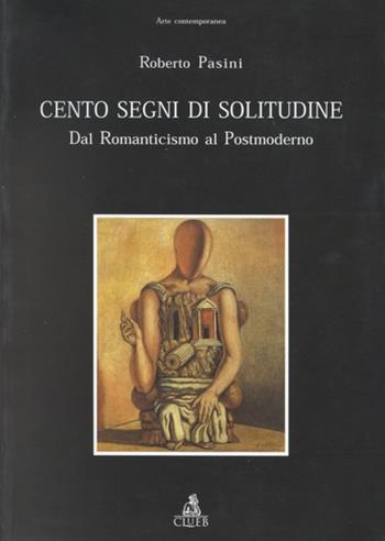 Cento segni di solitudine. Dal Romanticismo al postmoderno - Roberto Pasini - Libro CLUEB 1999, Arte contemporanea | Libraccio.it