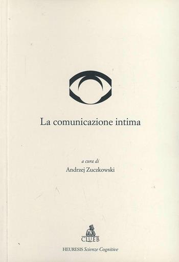 La comunicazione intima  - Libro CLUEB 1999, Heuresis. Scienze cognitive | Libraccio.it