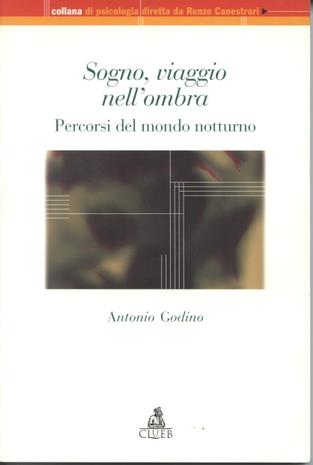 Sogno, viaggio nell'ombra. Percorsi del mondo notturno - Antonio Godino - Libro CLUEB 1999, Collana di psicologia | Libraccio.it