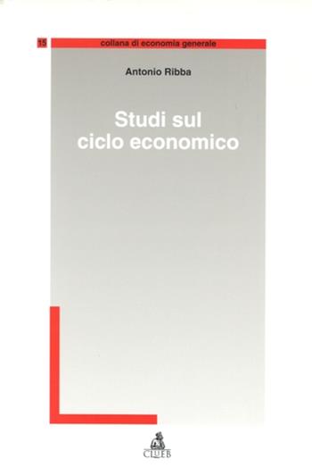 Studi sul ciclo economico - Antonio Ribba - Libro CLUEB 1999, Economia generale | Libraccio.it