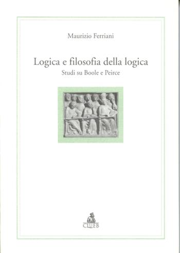 Logica e filosofia della logica. Studi su Boole e Peirce - Maurizio Ferriani - Libro CLUEB 1999, Alma materiali. Studi | Libraccio.it