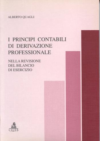 I principi contabili di derivazione professionale nella revisione del bilancio di esercizio - Alberto Quagli - Libro CLUEB 1999, Studi di revisione aziendale | Libraccio.it