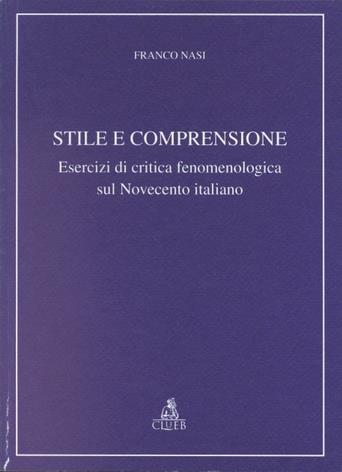 Stile e comprensione. Esercizi di critica fenomenologica sul Novecento italiano - Franco Nasi - Libro CLUEB 1999, Relazioni e significati. Studi | Libraccio.it