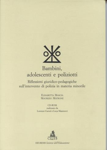 Bambini, adolescenti e poliziotti. Riflessioni giuridico-pedagogiche sull'intervento di polizia in materia minorile. Con CD-ROM - Elisabetta Mascia, Maurizio Matrone - Libro CLUEB 2000, Heuresis. Scienze dell'educazione | Libraccio.it