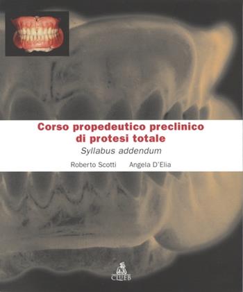 Corso propedeutico preclinico di protesi totale. Syllabus addendum - Roberto Scotti, Angela D'Elia - Libro CLUEB 2000, Manuali scientifici | Libraccio.it