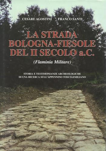 La strada Bologna-Fiesole del II secolo a. C. (Flaminia militare) - Cesare Agostini, Franco Santi - Libro CLUEB 2000 | Libraccio.it