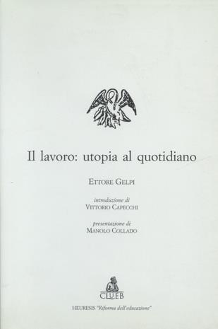 Il lavoro: utopia al quotidiano - Ettore Gelpi - Libro CLUEB 2000, Heuresis. Riforma dell'educazione | Libraccio.it