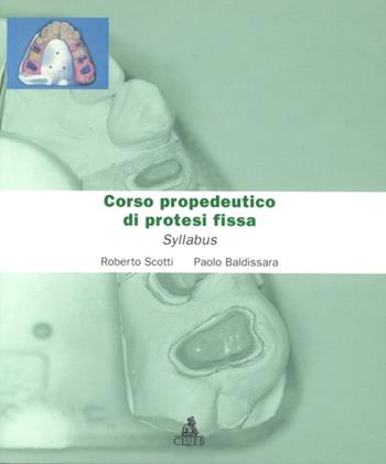 Corso propedeutico di protesi fissa. Syllabus - Roberto Scotti, Paolo Baldissara - Libro CLUEB 2000, Manuali scientifici | Libraccio.it
