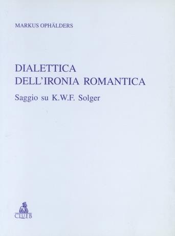 Dialettica dell'ironia romantica. Saggio su K. W. F. Solger - Markus Ophälders - Libro CLUEB 2000, Relazioni e significati. Studi | Libraccio.it
