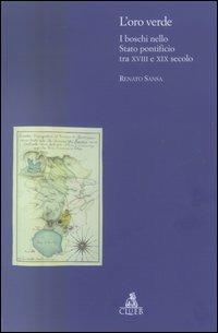 L'oro verde. I boschi nello Stato Pontificio tra XVIII e XIX secolo - Renato Sansa - Libro CLUEB 2004, Biblioteca di storia agraria medievale | Libraccio.it