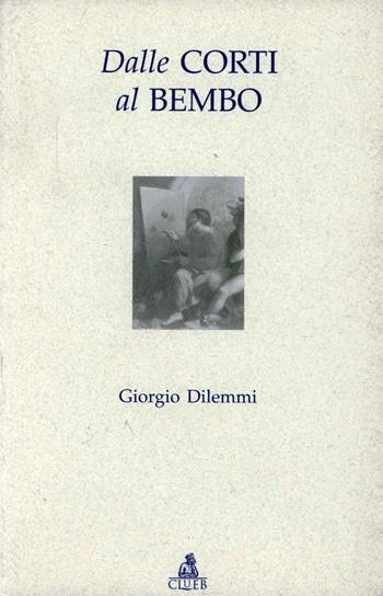 Dalle corti al Bembo - Giorgio Dilemmi - Libro CLUEB 2000, Testi e studi di filologia e letteratura | Libraccio.it