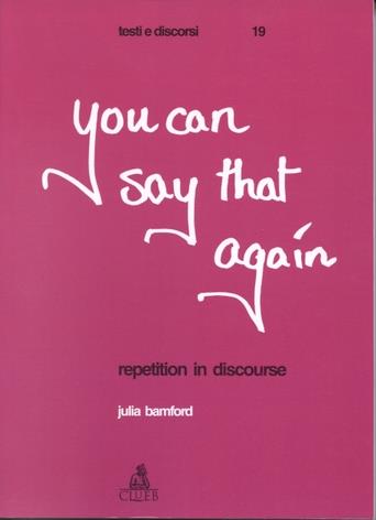You can say that again. Repetition in discourse - Julia Bamford - Libro CLUEB 2000, Testi e discorsi | Libraccio.it