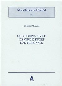La giustizia civile dentro e fuori dal tribunale - Stefania Pellegrini - Libro CLUEB 2000, Miscellanea del Cirfid | Libraccio.it