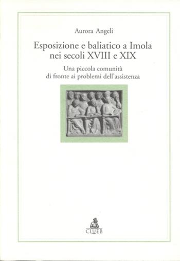 Esposizione e baliatico a Imola nei secoli XVIII e XIX. Una piccola comunità di fronte ai problemi dell'assistenza - Aurora Angeli - Libro CLUEB 2000, Alma materiali. Didattica | Libraccio.it