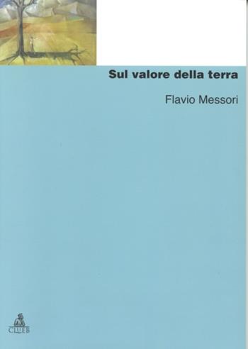 Sul valore della terra - Flavio Messori - Libro CLUEB 2000, Manuali e antologie | Libraccio.it