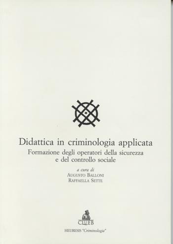 Didattica in criminologia applicata. Formazione degli operatori della sicurezza e del controllo sociale  - Libro CLUEB 2000, Heuresis. Criminologia | Libraccio.it