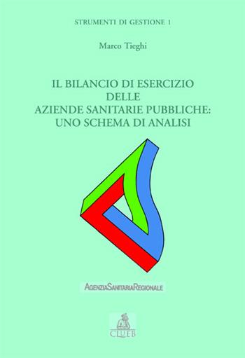 Il bilancio di esercizio delle aziende sanitarie pubbliche: uno schema di analisi - Marco Tieghi - Libro CLUEB 2000, Strumenti gest. ed org. az. sanità. Gest. | Libraccio.it
