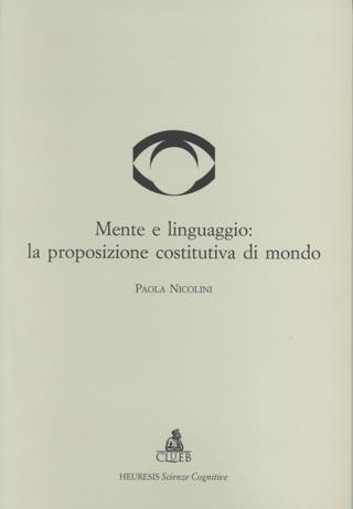 Mente e linguaggio: la proposizione costitutiva di mondo - Paola Nicolini - Libro CLUEB 2000, Heuresis. Scienze cognitive | Libraccio.it
