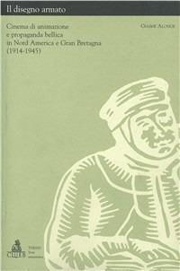 Il disegno armato. Cinema di animazione e propaganda bellica in nord America e Gran Bretagna (1914-1945) - Giaime Alonge - Libro CLUEB 2000, Thesis. Serie umanistica | Libraccio.it