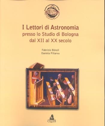 I lettori di astronomia presso lo studio di Bologna dal XII al XX secolo - Fabrizio Bonoli, Daniela Piliarvu - Libro CLUEB 2001, Musei ed archivi dello Studio bolognese | Libraccio.it