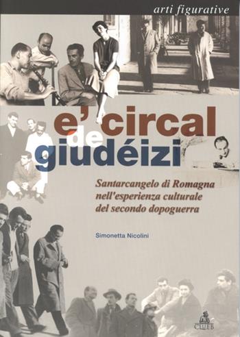 Circal de giudéizi. Santarcangelo di Romagna nell'esperienza culturale del secondo dopoguerra. Arti figurative (E') - Simonetta Nicolini - Libro CLUEB 2000 | Libraccio.it