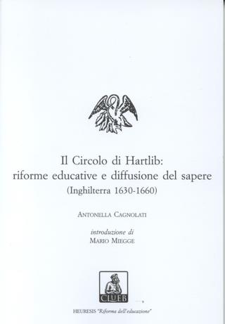 Il circolo di Hartlib: riforme educative e diffusione del sapere (Inghilterra 1630-1660) - Antonella Cagnolati - Libro CLUEB 2001, Heuresis. Riforma dell'educazione | Libraccio.it