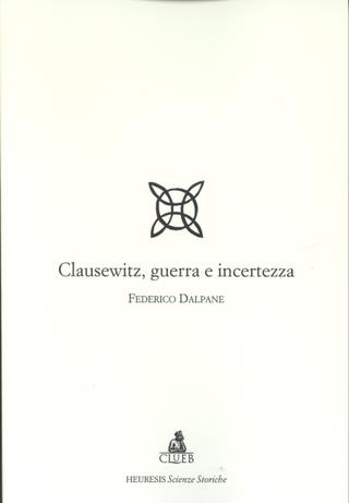 Clausewitz. Guerra e incertezza - Federico Dalpane - Libro CLUEB 2001, Heuresis. Scienze storiche | Libraccio.it
