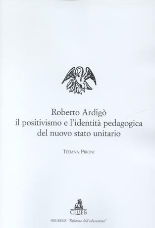 Roberto Ardigò, il positivismo e l'identità pedagogica del nuovo Stato unitario - Tiziana Pironi - Libro CLUEB 2000, Heuresis. Riforma dell'educazione | Libraccio.it