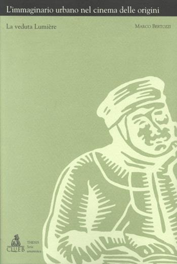 L'immaginario urbano nel cinema delle origini. La veduta Lumiere - Marco Bertozzi - Libro CLUEB 2001 | Libraccio.it