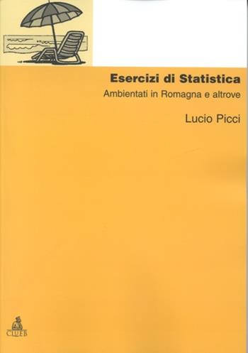 Esercizi di statistica ambientati in Romagna e altrove - Lucio Picci - Libro CLUEB 2001, Manuali e antologie | Libraccio.it