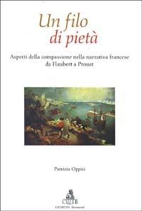 Un filo di pietà. Aspetti della compassione nella narrativa francese da Flaubert a Proust - Patrizia Oppici - Libro CLUEB 2001, Heuresis. Strumenti insegnam. linguistico | Libraccio.it