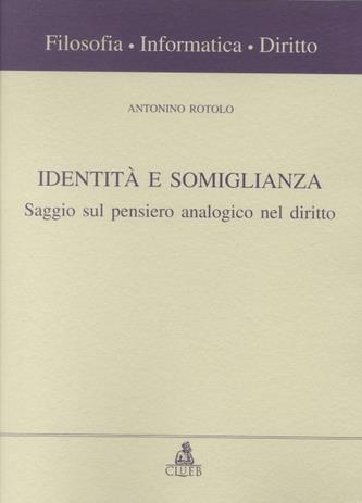 Identità e somiglianza. Saggio sul pensiero analogico nel diritto - Antonino Rotolo - Libro CLUEB 2001, Filosofia, informatica, diritto | Libraccio.it