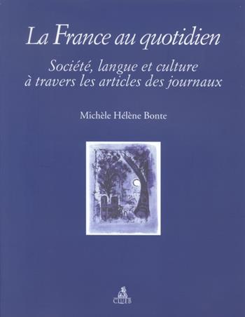 La France au quotidien. Societé, langue et culture à travers les articles des journaux - Michele H. Bonte - Libro CLUEB 2002 | Libraccio.it