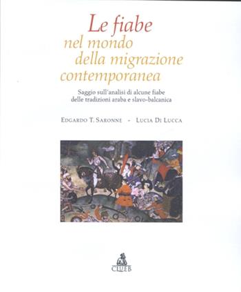 Le fiabe nel mondo della migrazione contemporanea. Saggio sull'analisi di alcune fiabe delle tradizioni araba e slavo-balcanica - Edgardo Tito Saronne, Lucia Di Lucca - Libro CLUEB 2001 | Libraccio.it