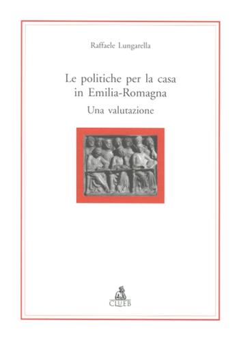 Le politiche per la casa in Emilia Romagna. Una valutazione - Raffaele Lungarella - Libro CLUEB 2001, Alma materiali | Libraccio.it
