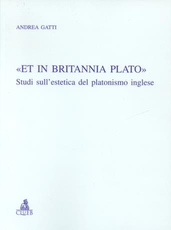 «Et in Britannia Plato». Studi sull'estetica del platonismo inglese - Andrea Gatti - Libro CLUEB 2001, Relazioni e significati. Studi | Libraccio.it