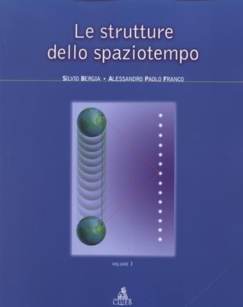 Le strutture dello spaziotempo. Vol. 1 - Silvio Bergia, Alessandro P. Franco - Libro CLUEB 2001 | Libraccio.it