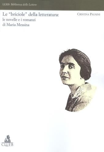 Le briciole della letteratura: le novelle e i romanzi di Maria Messina - Cristina Pausini - Libro CLUEB 2001, Lexis. Biblioteca delle lettere | Libraccio.it