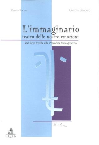 L'immaginario: teatro delle nostre emozioni. Dal reve-eveille alla procedura immaginativa - Renzo Rocca, Giorgio Stendoro - Libro CLUEB 2001, Alma materiali | Libraccio.it