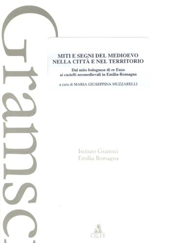 Miti e segni del Medioevo nelle città e nel territorio. Dal mito bolognese di re Enzo ai castelli neomedievali in Emilia Romagna  - Libro CLUEB 2001 | Libraccio.it